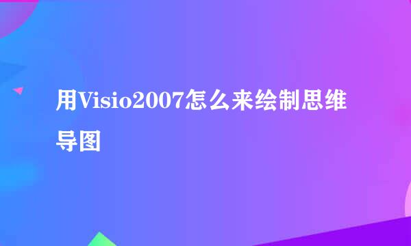 用Visio2007怎么来绘制思维导图