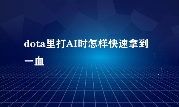 dota里打AI时怎样快速拿到一血