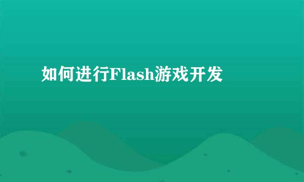 如何进行Flash游戏开发