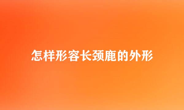 怎样形容长颈鹿的外形