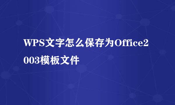 WPS文字怎么保存为Office2003模板文件