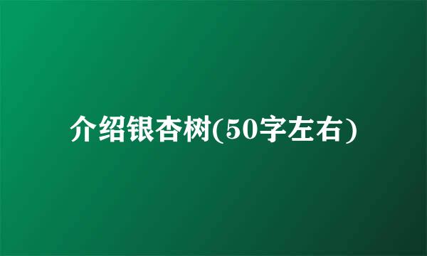 介绍银杏树(50字左右)