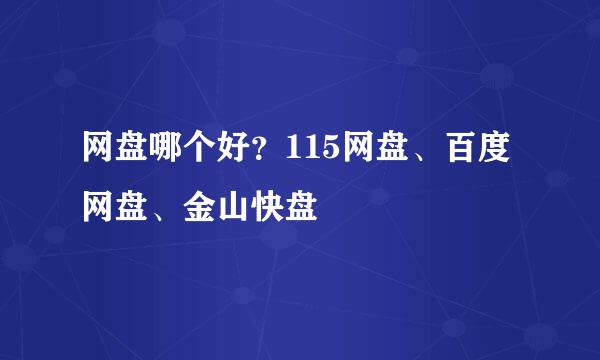 网盘哪个好？115网盘、百度网盘、金山快盘