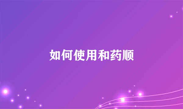 如何使用和药顺