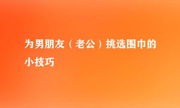 为男朋友（老公）挑选围巾的小技巧