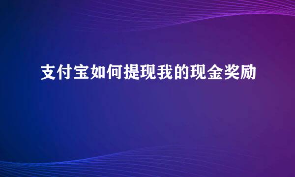 支付宝如何提现我的现金奖励