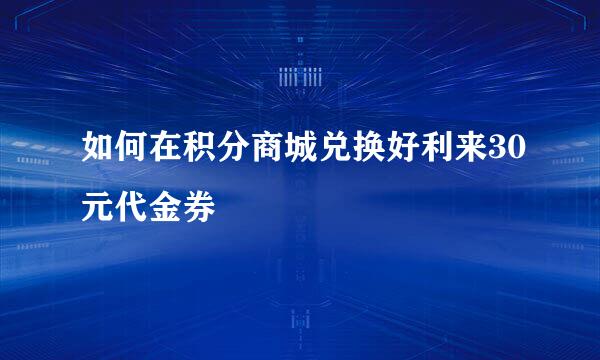 如何在积分商城兑换好利来30元代金券