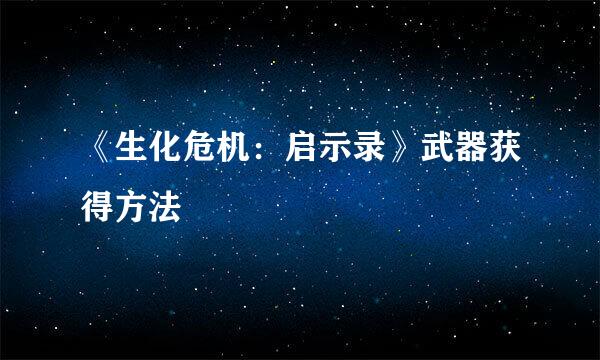 《生化危机:启示录》武器获得方法