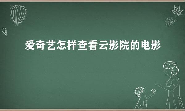 爱奇艺怎样查看云影院的电影