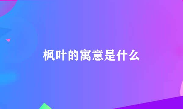 枫叶的寓意是什么