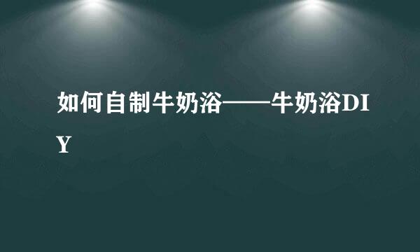 如何自制牛奶浴——牛奶浴DIY