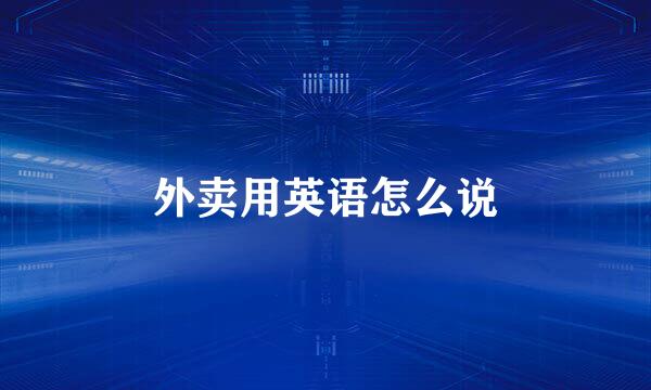 外卖用英语怎么说