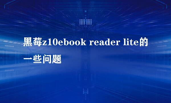 黑莓z10ebook reader lite的一些问题