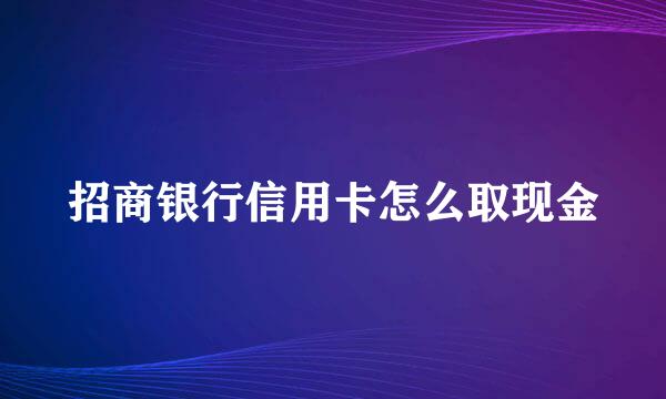招商银行信用卡怎么取现金