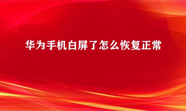 华为手机白屏了怎么恢复正常