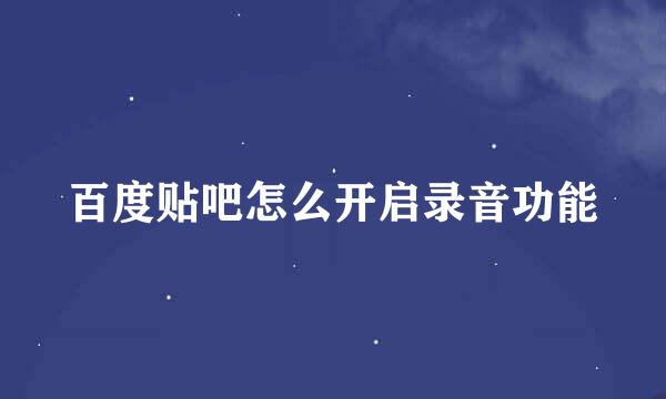 百度贴吧怎么开启录音功能