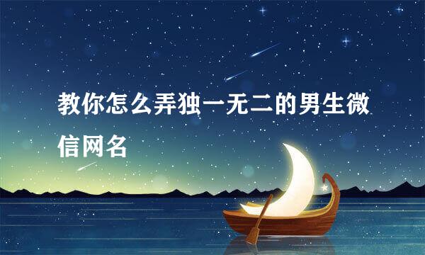 教你怎么弄独一无二的男生微信网名