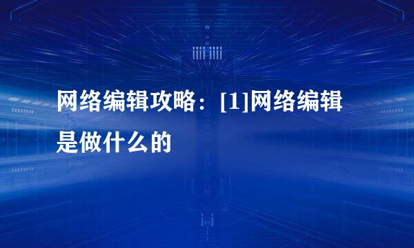 网络编辑攻略：[1]网络编辑是做什么的