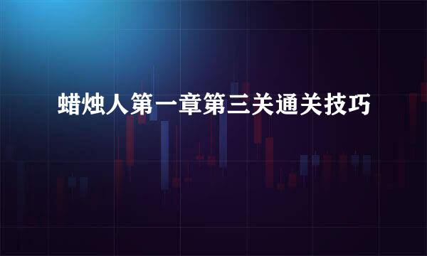 蜡烛人第一章第三关通关技巧