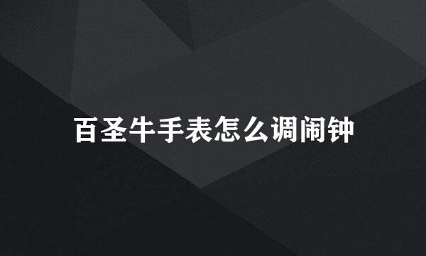 百圣牛手表怎么调闹钟