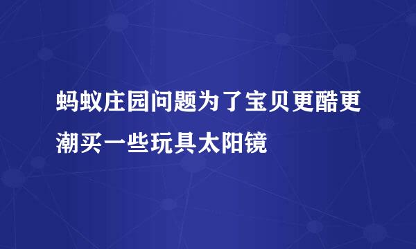 蚂蚁庄园问题为了宝贝更酷更潮买一些玩具太阳镜