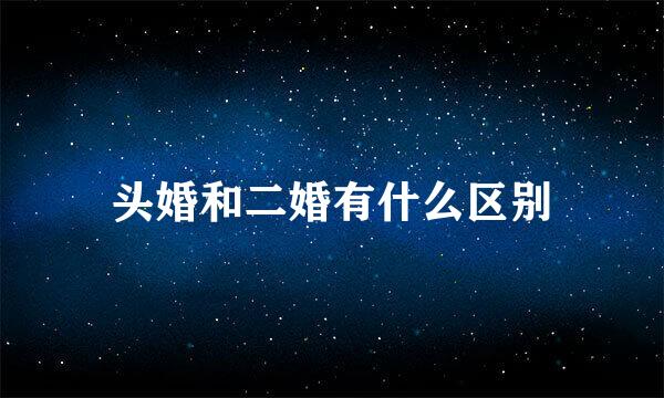 头婚和二婚有什么区别