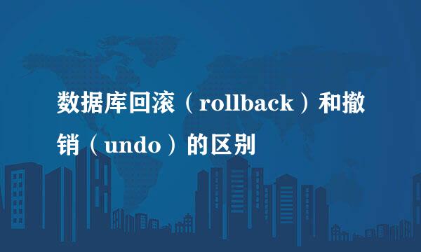 数据库回滚（rollback）和撤销（undo）的区别