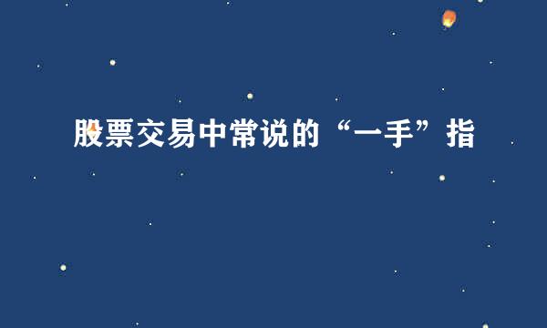 股票交易中常说的“一手”指