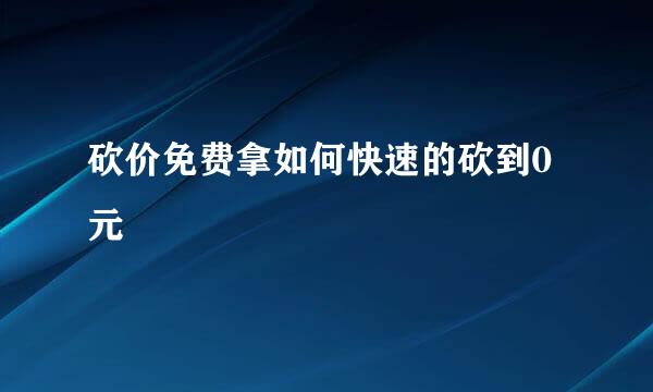砍价免费拿如何快速的砍到0元