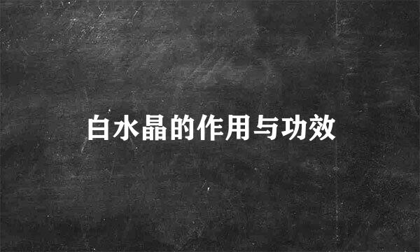 白水晶的作用与功效
