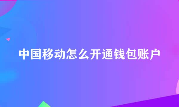 中国移动怎么开通钱包账户