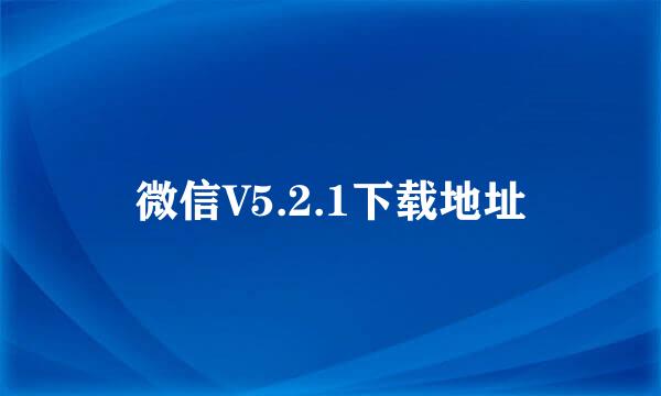 微信V5.2.1下载地址