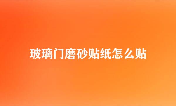 玻璃门磨砂贴纸怎么贴