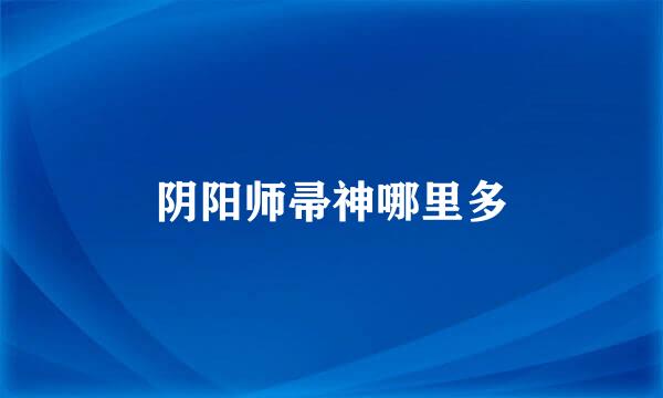 阴阳师帚神哪里多