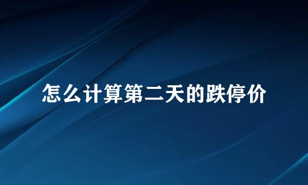 怎么计算第二天的跌停价