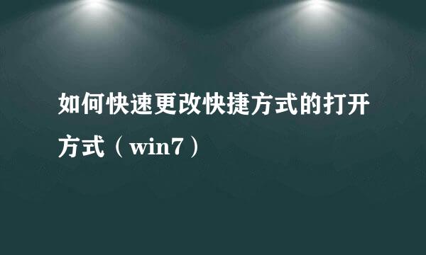 如何快速更改快捷方式的打开方式（win7）