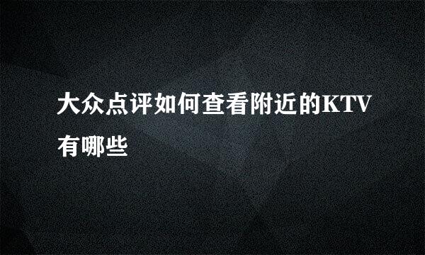大众点评如何查看附近的KTV有哪些