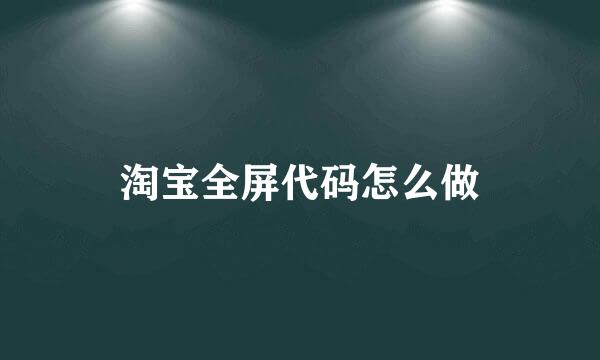 淘宝全屏代码怎么做