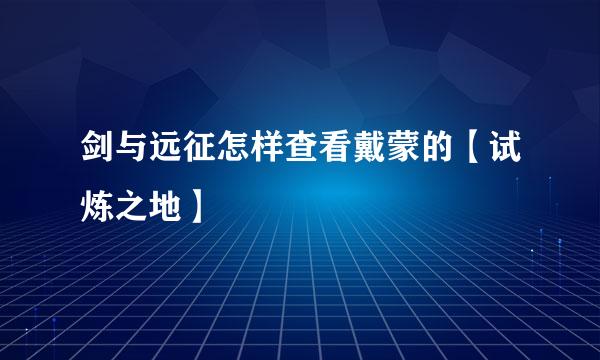 剑与远征怎样查看戴蒙的【试炼之地】