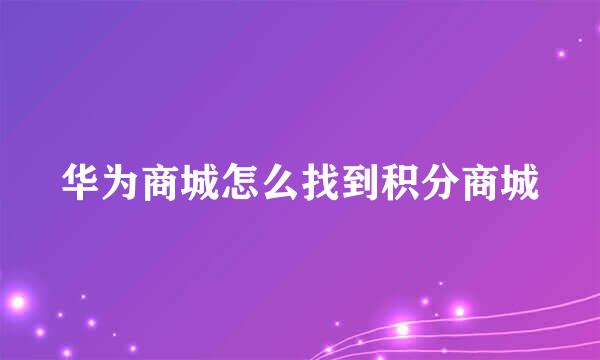 华为商城怎么找到积分商城