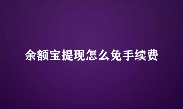 余额宝提现怎么免手续费