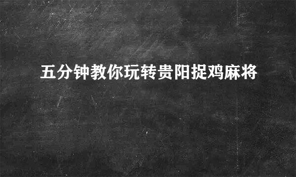 五分钟教你玩转贵阳捉鸡麻将