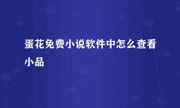 蛋花免费小说软件中怎么查看小品