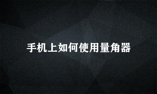 手机上如何使用量角器