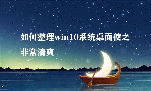 如何整理win10系统桌面使之非常清爽