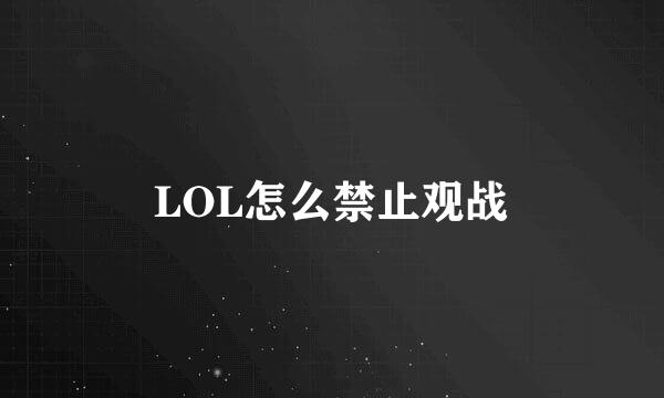LOL怎么禁止观战