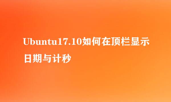 Ubuntu17.10如何在顶栏显示日期与计秒
