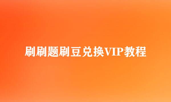 刷刷题刷豆兑换VIP教程