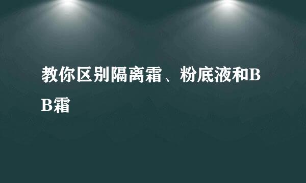 教你区别隔离霜、粉底液和BB霜