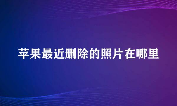苹果最近删除的照片在哪里
